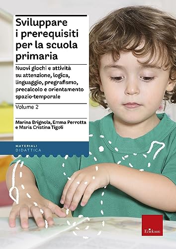 Sviluppare I Prerequisiti Per La Scuola Primaria. Nuovi Giochi E Attività Su Attenzione, Logica, Linguaggio, Pregrafismo, Precalcolo E Orientamento Sp
