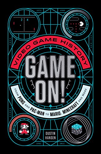 Game On!: Video Game History From Pong And Pac-Man To Mario, Minecraft, And More
