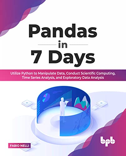 Pandas In 7 Days: Utilize Python To Manipulate Data, Conduct Scientific Computing, Time Series Analysis, And Exploratory Data Analysis (English Editio