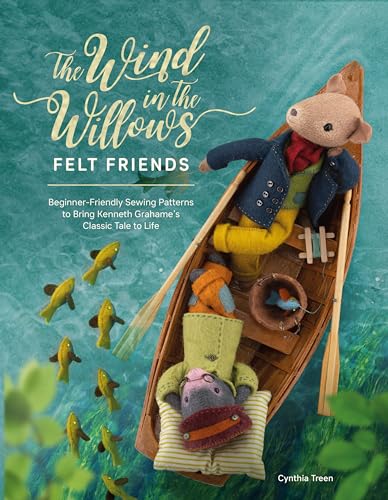 The Wind In The Willows Felt Friends: Beginner-Friendly Sewing Patterns To Bring Kenneth Grahame’S Classic Tale To Life: Beginner-Friendly Sewing ...