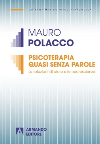 Psicoterapia Quasi Senza Parole. Le Relazioni Di Aiuto E Le Neuroscienze: Medico Psicopedagogica