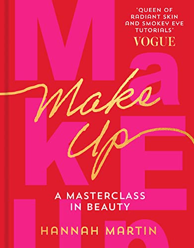 Makeup: The Sunday Times Bestseller And Practical Step-By-Step Guide To Makeup And Beauty From Much-Loved Makeup Artist Hannah Martin