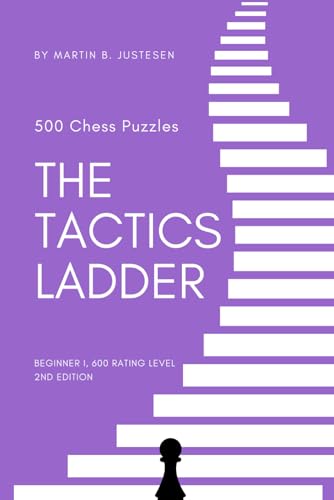 The Tactics Ladder - Beginner I: 500 Chess Puzzles, 600 Rating Level, 2Nd Edition: 1