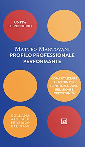 Profilo Professionale Performante. Come Utilizzare Linkedin Per Generare Nuove Relazioni E Opportunità