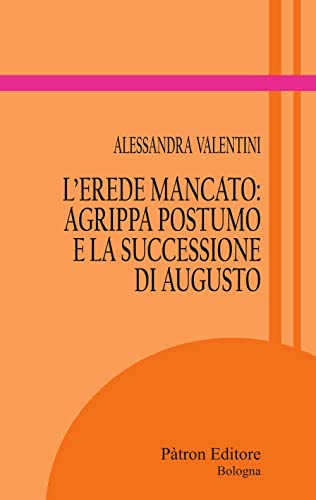 Erede Mancato: Agrippa Postumo E La Successione Di Augusto