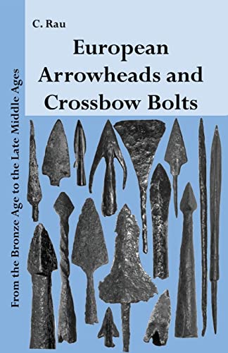 European Arrowheads And Crossbow Bolts: From The Bronze Age To The Late Middle Ages