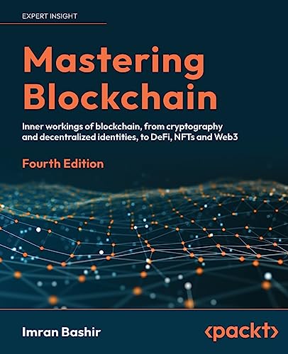Mastering Blockchain: A Technical Reference Guide To The Inner Workings Of Blockchain, From Cryptography To Defi And Nfts, 4Th Edition