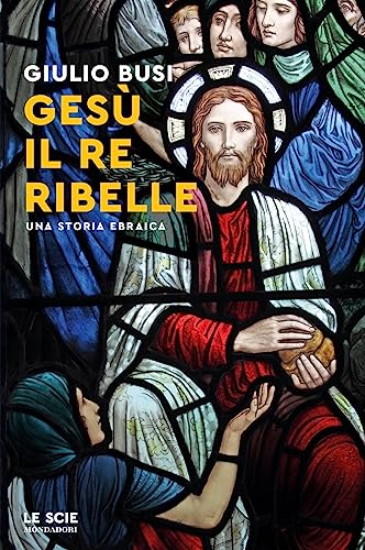 Gesù, Il Re Ribelle. Una Storia Ebraica