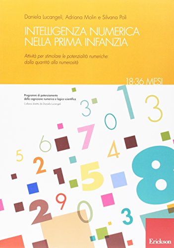 Intelligenza Numerica Nella Prima Infanzia. Attività Per Stimolare Le Potenzialità Numeriche: Dalla Quantità Alla Numerosità