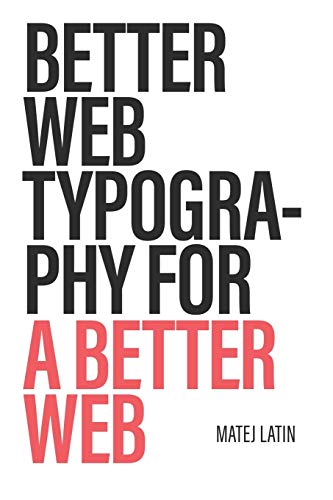 Better Web Typography For A Better Web: Web Typography For Web Designers And Web Developers