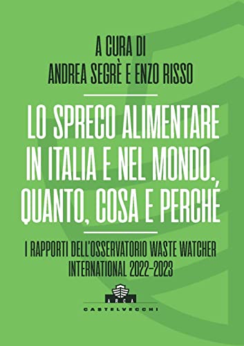 Lo Spreco Alimentare In Italia E Nel Mondo. Quando, Cosa E Perché. I Rapporti Dell’Osservatorio Waste Watcher International 2022-2023
