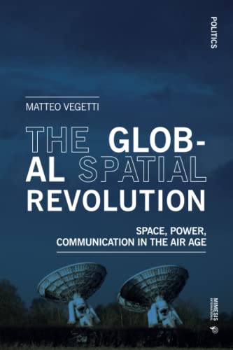 The Global Spatial Revolution. Space, Power, Communication In The Air Age