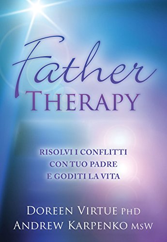 Father Therapy. Risolvi I Problemi Con Tuo Padre E Goditi La Vita