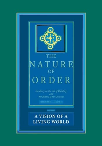 A Vision Of A Living World: The Nature Of Order, Book 3: An Essay Of The Art Of Building And The Nature Of The Universe