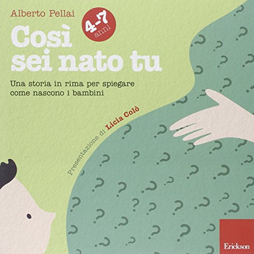 Così Sei Nato Tu 4-7 Anni. Una Storia In Rima Per Spiegare Come Nascono I Bambini