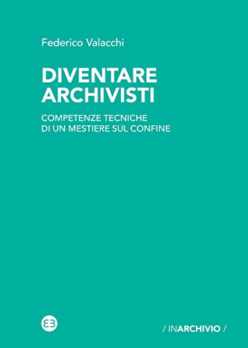 Diventare Archivisti. Competenze Tecniche Di Un Mestiere Di Confine