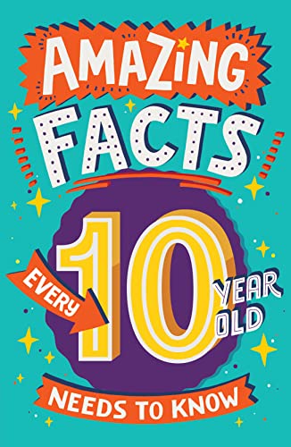 Amazing Facts Every 10 Year Old Needs To Know: A Hilarious Illustrated Book Of Trivia, The Perfect Boredom Busting Alternative To Screen Time For Kids