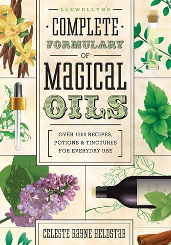 Llewellyn'S Complete Formulary Of Magical Oils: Over 1200 Recipes, Potions & Tinctures For Everyday Use: Over 1200 Recipes, Potions And Tinctures For