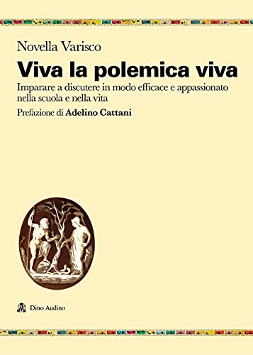 Viva La Polemica Viva. Imparare A Discutere In Modo Efficace E Appassionato Nella Scuola E Nella Vita