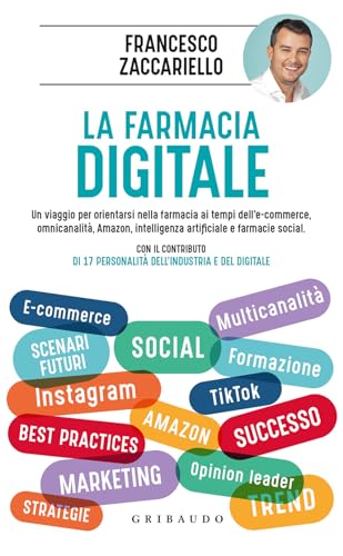La Farmacia Digitale. Un Viaggio Per Orientarsi Nella Farmacia Ai Tempi Dell'E-Commerce, Omnicanalità, Amazon, Intelligenza Artificiale E Farmacie Soc