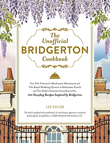 The Unofficial Bridgerton Cookbook: From The Viscount'S Mushroom Miniatures And The Royal Wedding Oysters To Debutante Punch And The Duke'S Favorite .