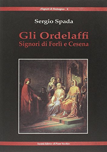 Gli Ordelaffi. Signori Di Forlì E Cesena