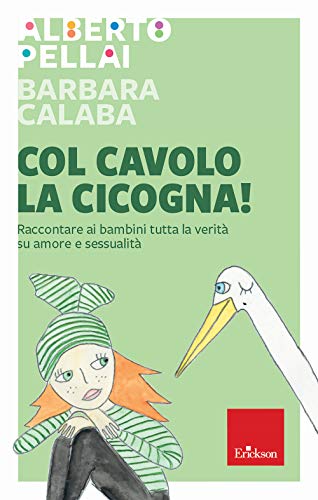 Col Cavolo La Cicogna! Raccontare Ai Bambini Tutta La Verità Su Amore E Sessualità