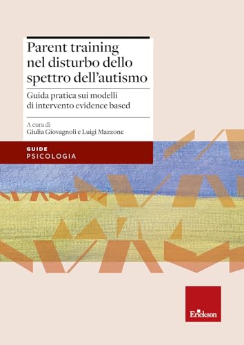 Parent Training Nel Disturbo Dello Spettro Dell'Autismo. Guida Pratica Sui Modelli Di Intervento Evidence Based