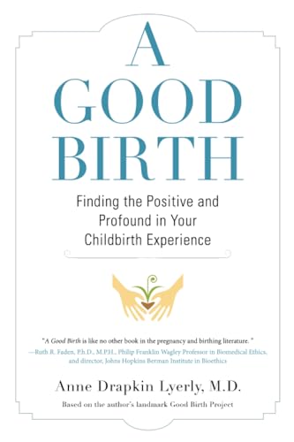 A Good Birth: Finding The Positive And Profound In Your Childbirth Experience