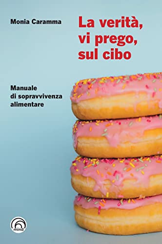 La Verità, Vi Prego, Sul Cibo. Manuale Di Sopravvivenza Alimentare