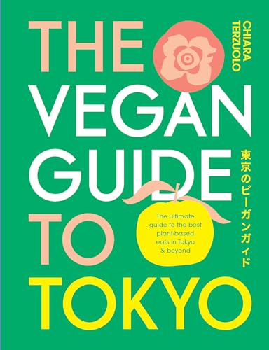 The Vegan Guide To Tokyo: The Ultimate Guide To The Best Plant-Based Eats In Tokyo And Beyond