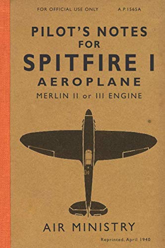 Pilot'S Notes For Spitfire I Aeroplane: The Spitfire Manual 1940
