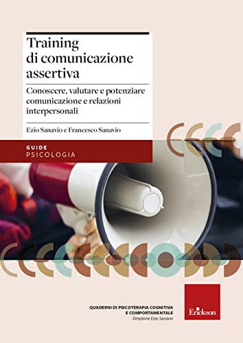 Training Di Comunicazione Assertiva. Conoscere, Valutare E Potenziare Comunicazione E Relazioni Interpersonali