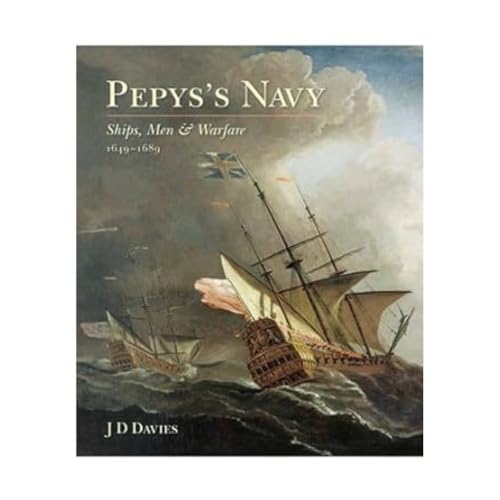 Pepys S Navy: Ships, Men And Warfare 1649-89