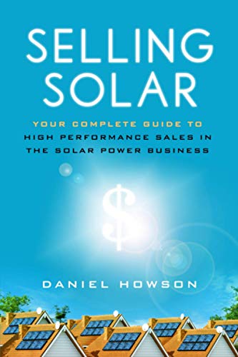 Selling Solar: Your Complete Guide To High-Performance Sales In The Solar Power Business