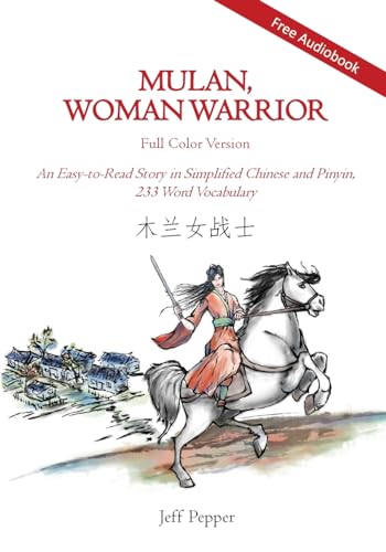 Mulan, Woman Warrior (Full Color Version): An Easy-To-Read Story In Simplified Chinese And Pinyin, 240 Word Vocabulary: An Easy-To-Read Story In ... C
