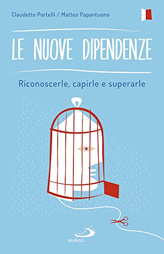 Le Nuove Dipendenze. Riconoscerle, Capirle, Superarle