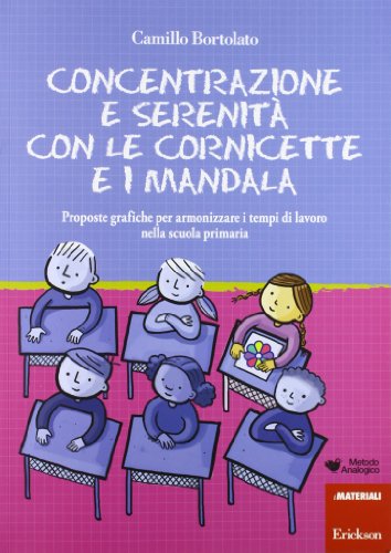 Concentrazione E Serenità Con Le Cornicette E I Mandala. Proposte Grafiche Per Armonizzare I Tempi Di Lavoro Nella Scuola Primaria