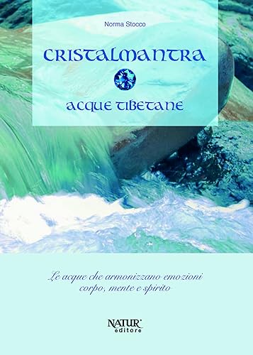 Cristalmantra. Acque Tibetane. Le Acque Che Armonizzano Emozioni Corpomente E Spirito