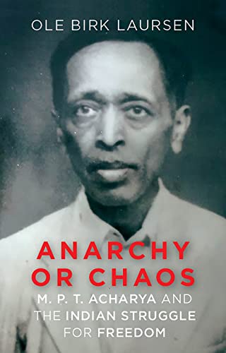 Anarchy Or Chaos: M. P. T. Acharya And The Indian Struggle For Freedom