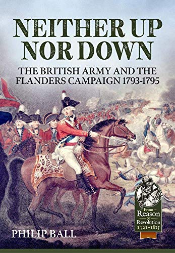 Neither Up Nor Down: The British Army And The Flanders Campaign 1793-1795: The British Army And The Campaign In Flanders 1793-95