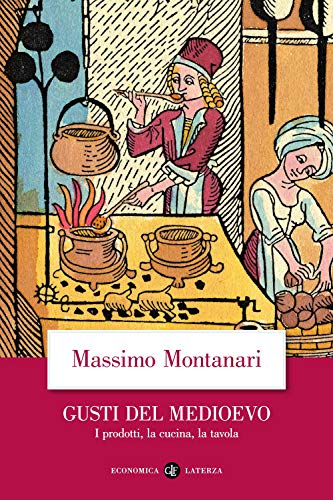 Gusti Del Medioevo. I Prodotti, La Cucina, La Tavola