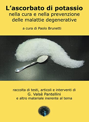 L'Ascorbato Di Potassio Nella Cura E Nella Prevenzione Delle Malattie Generative. Raccolta Di Testi, Articoli E Interventi Di G. Valsè Pantellini E Al