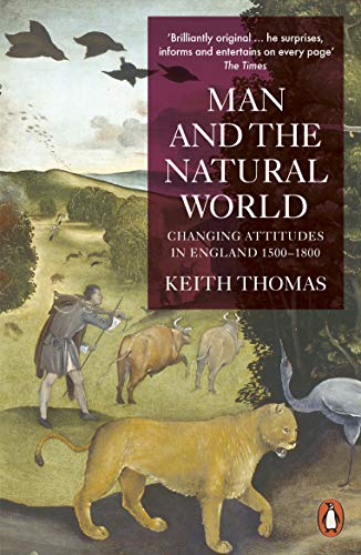 Man And The Natural World: Changing Attitudes In England 1500-1800