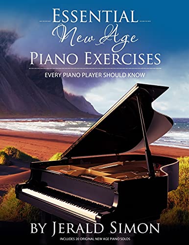 Essential New Age Piano Exercises Every Piano Player Should Know: Learn New Age Basics, Including Left Hand New Age Patterns, Chord Progressions, How