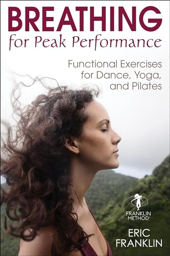 Breathing For Peak Performance: Functional Exercises For Dance, Yoga, And Pilates