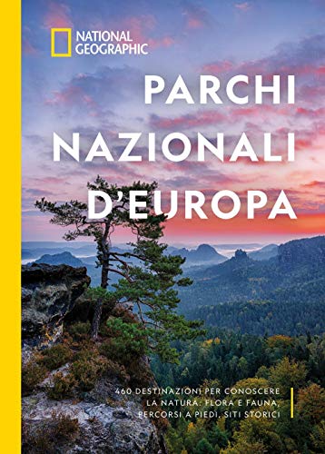 Parchi Nazionali D'Europa. 460 Destinazioni Per Conoscere La Natura: Flora E Fauna, Percorsi A Piedi, Siti Storici. Ediz. Illustrata