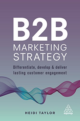 B2B Marketing Strategy: Differentiate, Develop And Deliver Lasting Customer Engagement