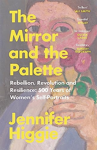 The Mirror And The Palette: Rebellion, Revolution And Resilience: 500 Years Of Women'S Self-Portraits
