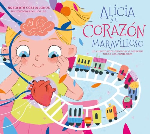 Alicia Y El Corazón Maravilloso / Alicia And The Wonderful Heart: Un Cuento Para Aprender A Respetar Todos Los Corazones